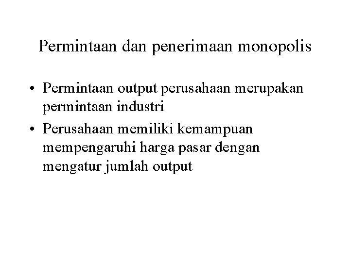 Permintaan dan penerimaan monopolis • Permintaan output perusahaan merupakan permintaan industri • Perusahaan memiliki