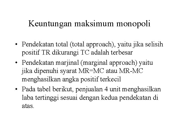 Keuntungan maksimum monopoli • Pendekatan total (total approach), yaitu jika selisih positif TR dikurangi