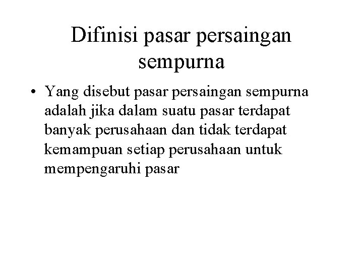 Difinisi pasar persaingan sempurna • Yang disebut pasar persaingan sempurna adalah jika dalam suatu