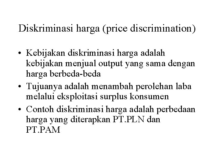 Diskriminasi harga (price discrimination) • Kebijakan diskriminasi harga adalah kebijakan menjual output yang sama