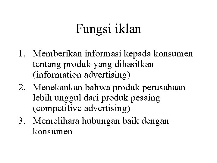 Fungsi iklan 1. Memberikan informasi kepada konsumen tentang produk yang dihasilkan (information advertising) 2.