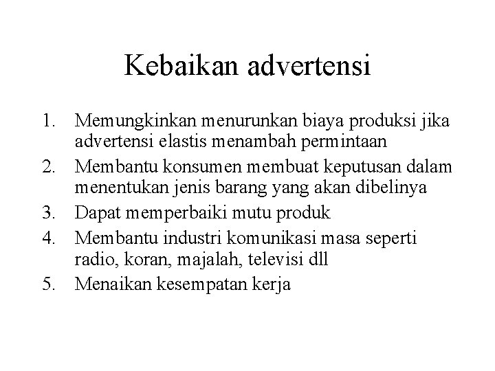 Kebaikan advertensi 1. Memungkinkan menurunkan biaya produksi jika advertensi elastis menambah permintaan 2. Membantu