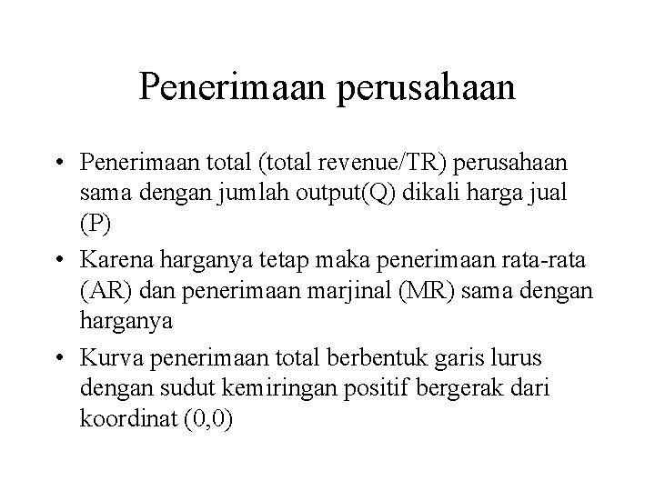 Penerimaan perusahaan • Penerimaan total (total revenue/TR) perusahaan sama dengan jumlah output(Q) dikali harga