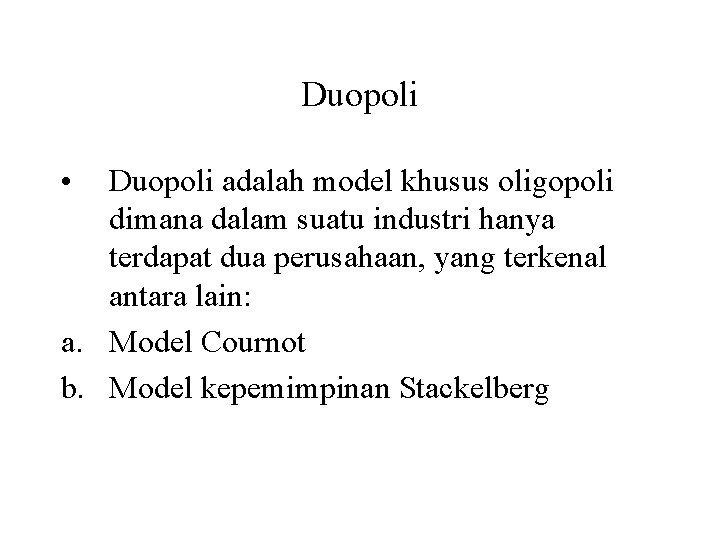 Duopoli • Duopoli adalah model khusus oligopoli dimana dalam suatu industri hanya terdapat dua