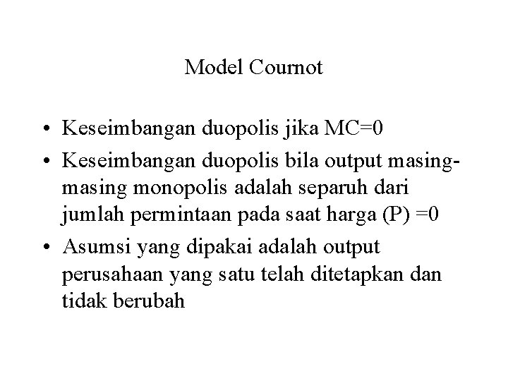 Model Cournot • Keseimbangan duopolis jika MC=0 • Keseimbangan duopolis bila output masing monopolis