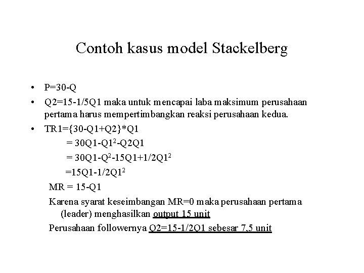 Contoh kasus model Stackelberg • P=30 -Q • Q 2=15 -1/5 Q 1 maka