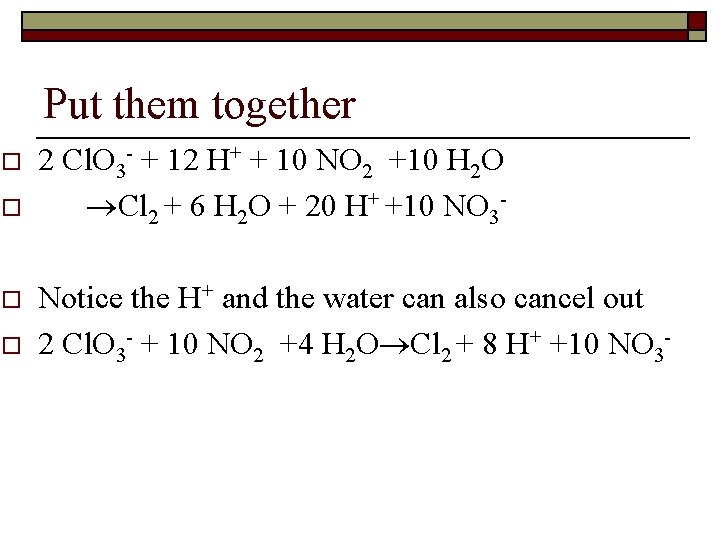 Put them together o o 2 Cl. O 3 - + 12 H+ +