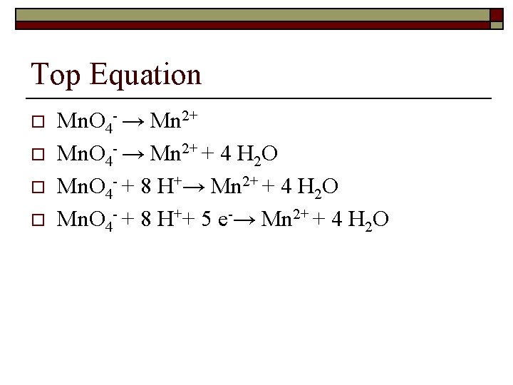 Top Equation o o Mn. O 4 - → Mn 2+ + 4 H