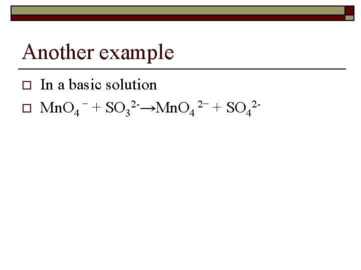 Another example o o In a basic solution Mn. O 4 − + SO