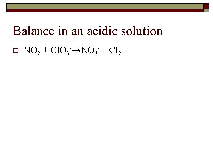 Balance in an acidic solution o NO 2 + Cl. O 3 - NO