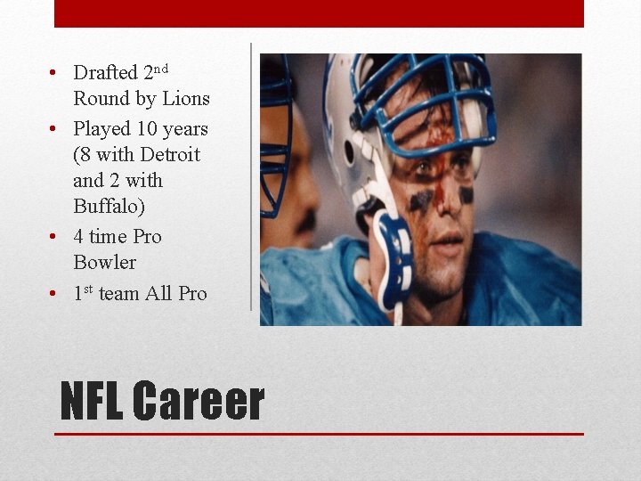  • Drafted 2 nd Round by Lions • Played 10 years (8 with