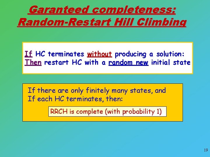 Garanteed completeness: Random-Restart Hill Climbing If HC terminates without producing a solution: Then restart