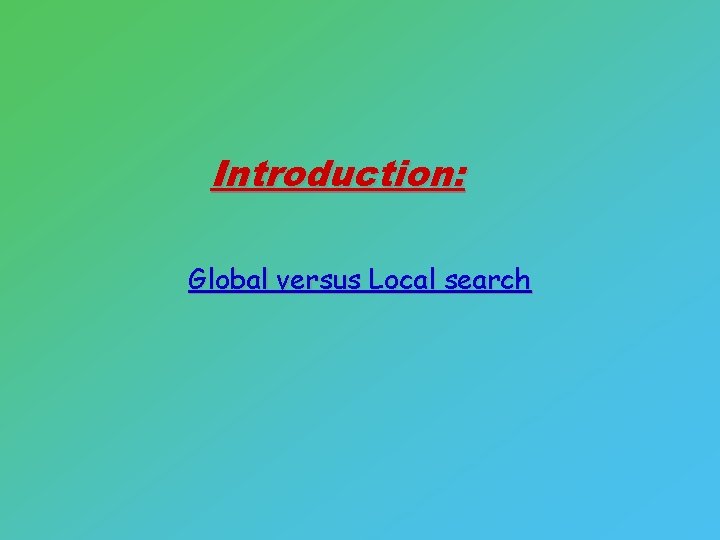 Introduction: Global versus Local search 