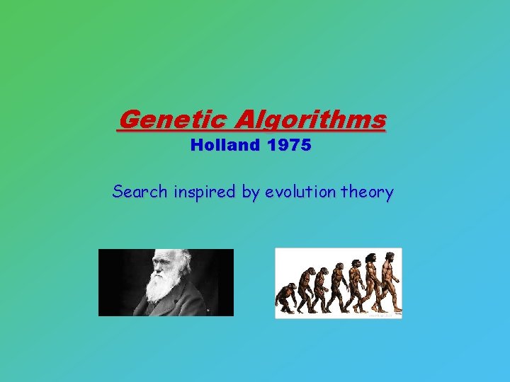 Genetic Algorithms Holland 1975 Search inspired by evolution theory 