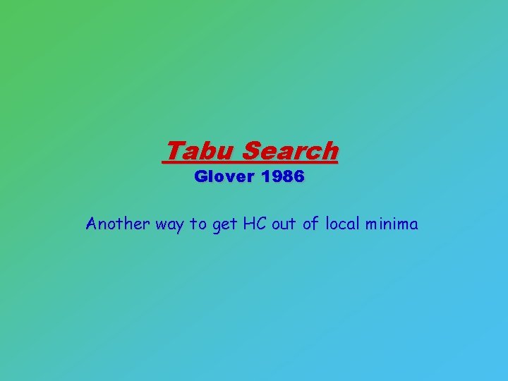 Tabu Search Glover 1986 Another way to get HC out of local minima 