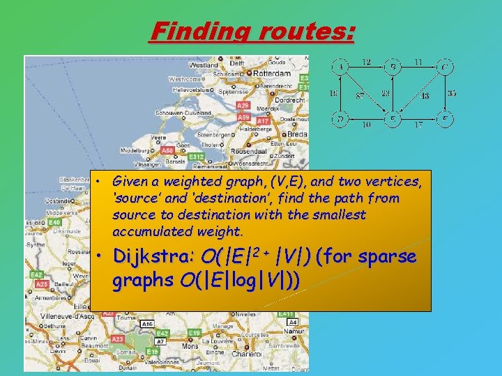 Finding routes: • Given a weighted graph, (V, E), and two vertices, ‘source’ and