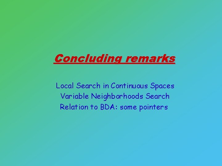 Concluding remarks Local Search in Continuous Spaces Variable Neighborhoods Search Relation to BDA: some