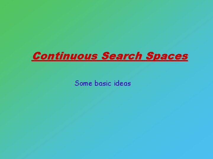 Continuous Search Spaces Some basic ideas 