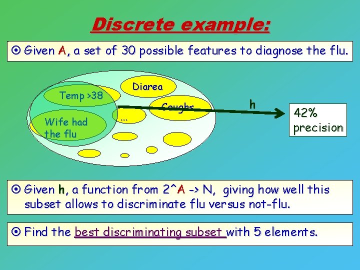 Discrete example: ¤ Given A, a set of 30 possible features to diagnose the