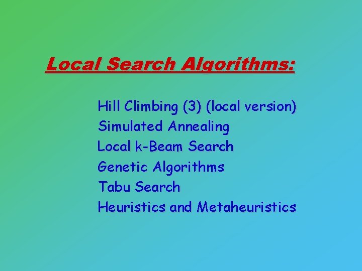 Local Search Algorithms: Hill Climbing (3) (local version) Simulated Annealing Local k-Beam Search Genetic