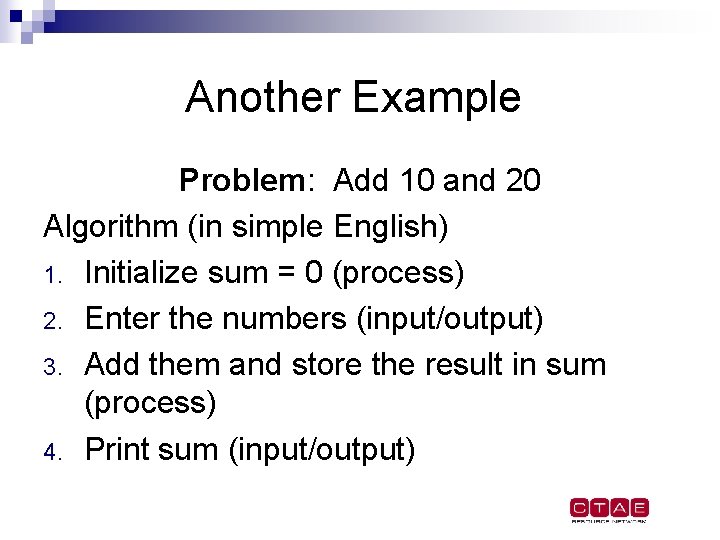 Another Example Problem: Add 10 and 20 Algorithm (in simple English) 1. Initialize sum Another Example Problem: Add 10 and 20 Algorithm (in simple English) 1. Initialize sum