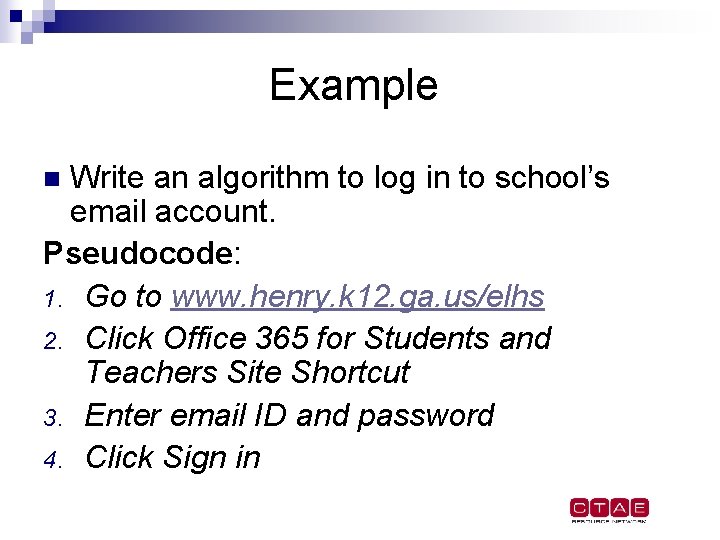Example Write an algorithm to log in to school’s email account. Pseudocode: 1. Go Example Write an algorithm to log in to school’s email account. Pseudocode: 1. Go