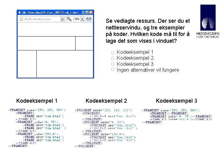 Se vedlagte ressurs. Der ser du et nettleservindu, og tre eksempler på koder. Hvilken