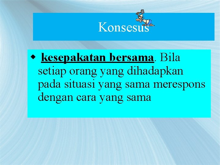 Konsesus w kesepakatan bersama. Bila setiap orang yang dihadapkan pada situasi yang sama merespons