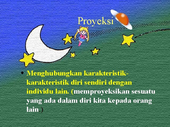 Proyeksi w Menghubungkan karakteristik diri sendiri dengan individu lain. (memproyeksikan sesuatu yang ada dalam