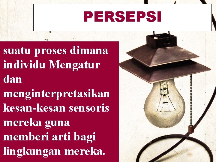 PERSEPSI w suatu proses dimana individu Mengatur dan menginterpretasikan kesan-kesan sensoris mereka guna memberi