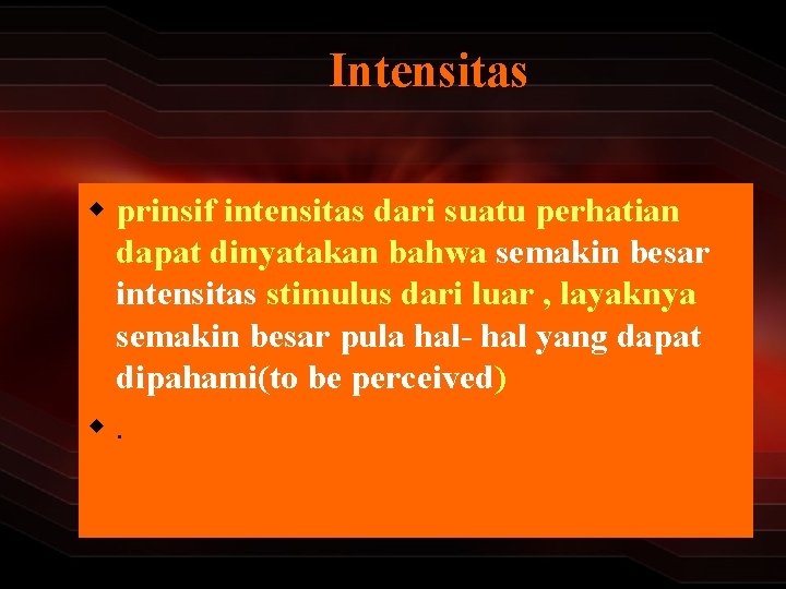 Intensitas w prinsif intensitas dari suatu perhatian dapat dinyatakan bahwa semakin besar intensitas stimulus