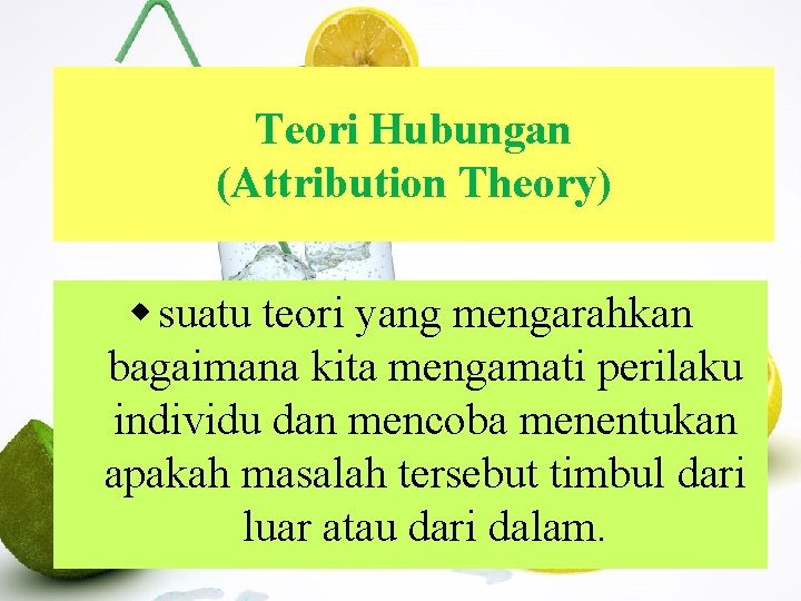 Teori Hubungan (Attribution Theory) w suatu teori yang mengarahkan bagaimana kita mengamati perilaku individu