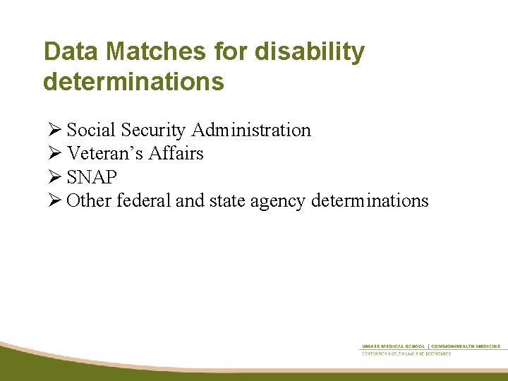 Data Matches for disability determinations Ø Social Security Administration Ø Veteran’s Affairs Ø SNAP