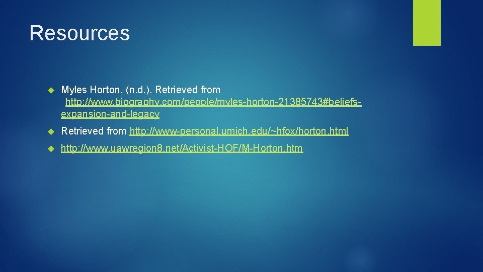 Resources Myles Horton. (n. d. ). Retrieved from http: //www. biography. com/people/myles-horton-21385743#beliefsexpansion-and-legacy Retrieved from