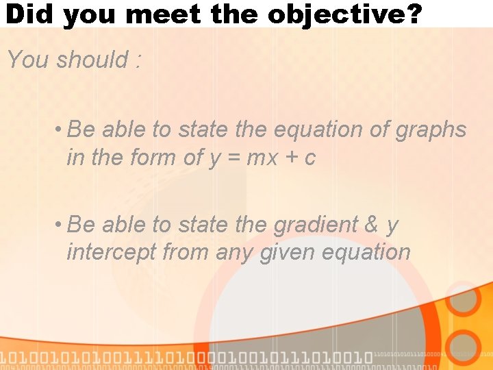 Did you meet the objective? You should : • Be able to state the
