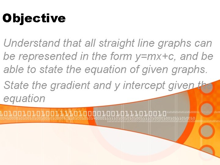 Objective Understand that all straight line graphs can be represented in the form y=mx+c,