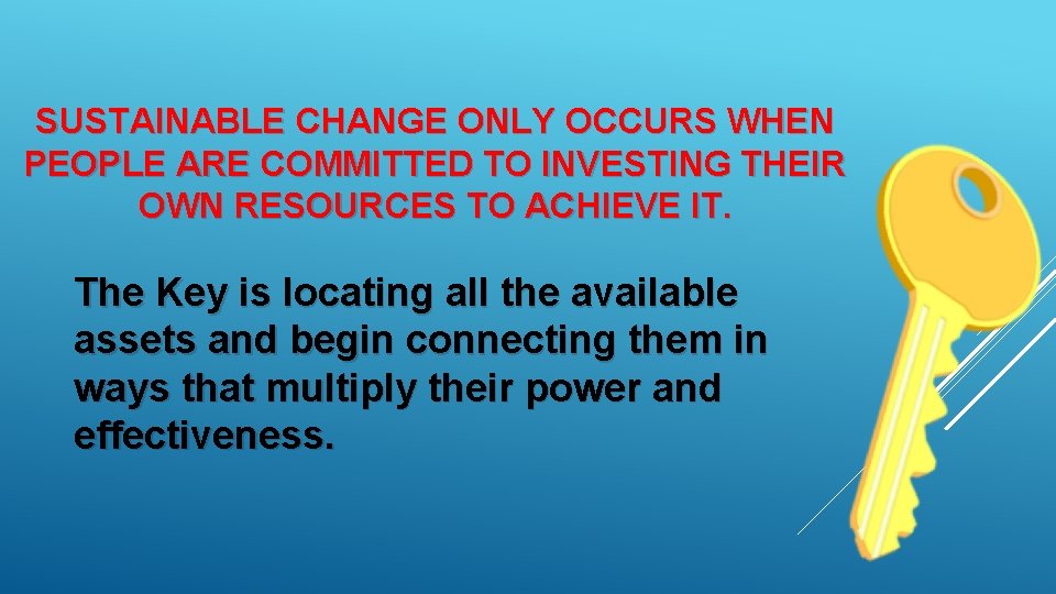 SUSTAINABLE CHANGE ONLY OCCURS WHEN PEOPLE ARE COMMITTED TO INVESTING THEIR OWN RESOURCES TO
