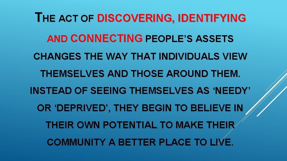 THE ACT OF DISCOVERING, IDENTIFYING AND CONNECTING PEOPLE’S ASSETS CHANGES THE WAY THAT INDIVIDUALS