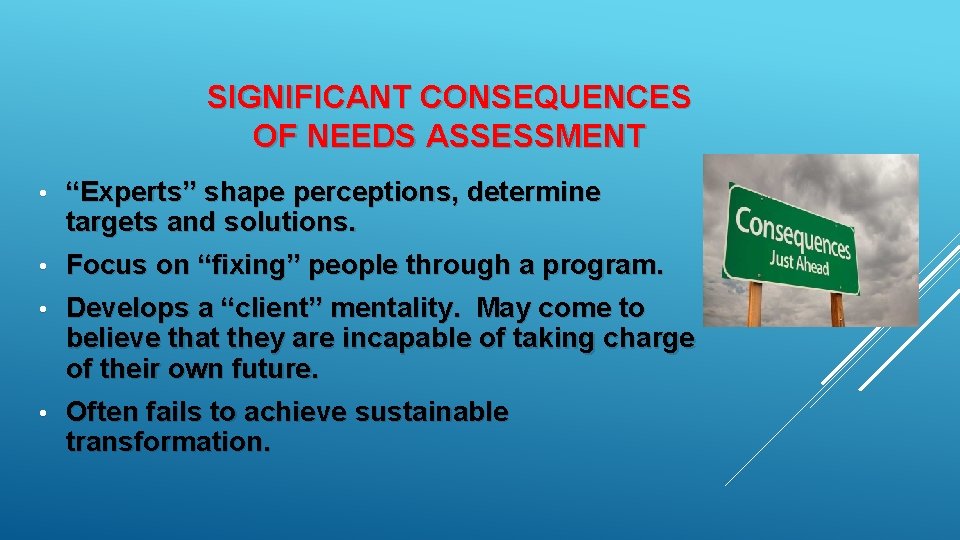 SIGNIFICANT CONSEQUENCES OF NEEDS ASSESSMENT “Experts” shape perceptions, determine targets and solutions. • Focus
