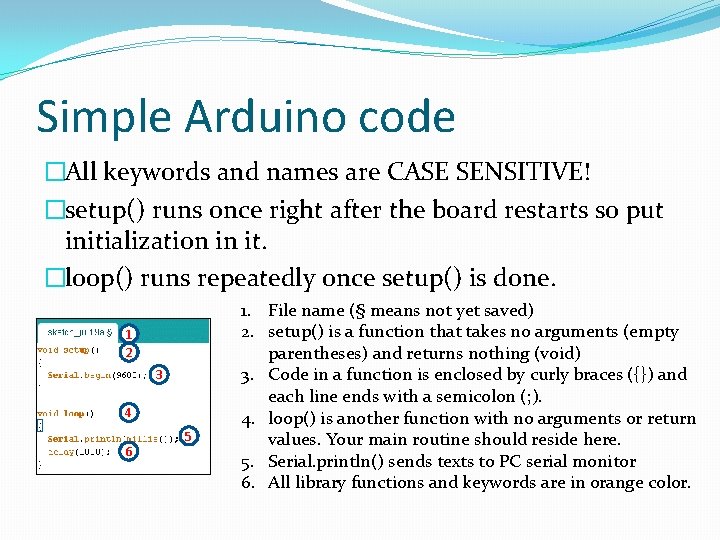 Simple Arduino code �All keywords and names are CASE SENSITIVE! �setup() runs once right