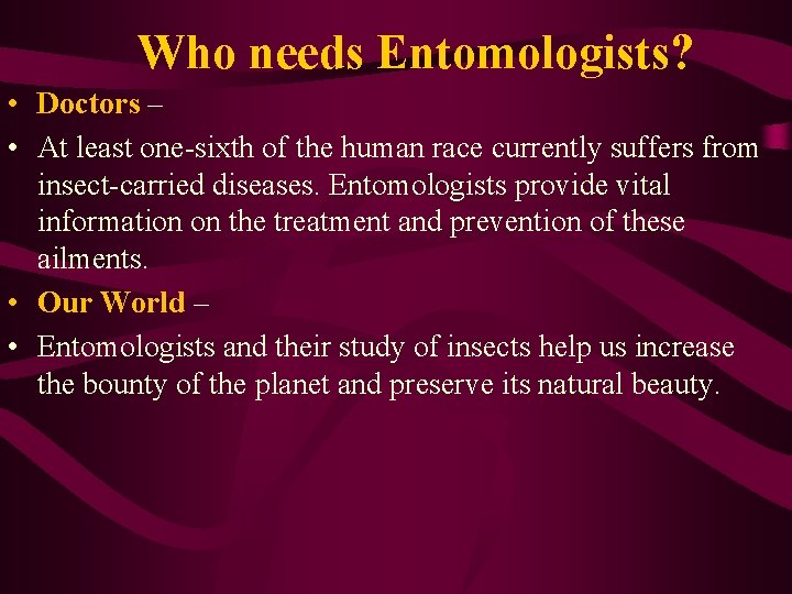 Who needs Entomologists? • Doctors – • At least one-sixth of the human race