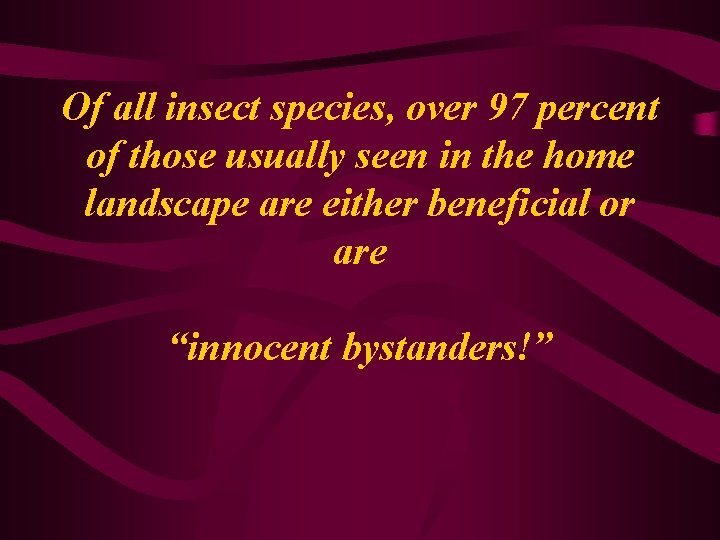 Of all insect species, over 97 percent of those usually seen in the home