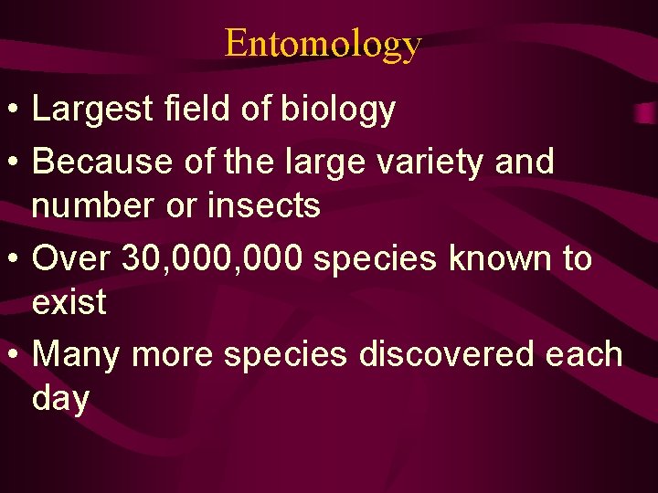 Entomology • Largest field of biology • Because of the large variety and number