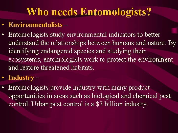 Who needs Entomologists? • Environmentalists – • Entomologists study environmental indicators to better understand