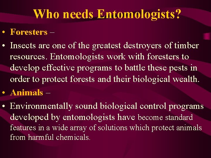 Who needs Entomologists? • Foresters – • Insects are one of the greatest destroyers