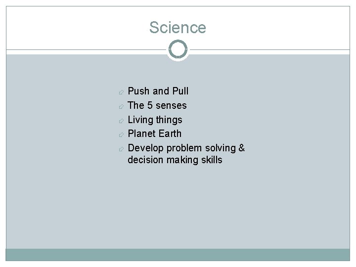 Science Push and Pull The 5 senses Living things Planet Earth Develop problem solving
