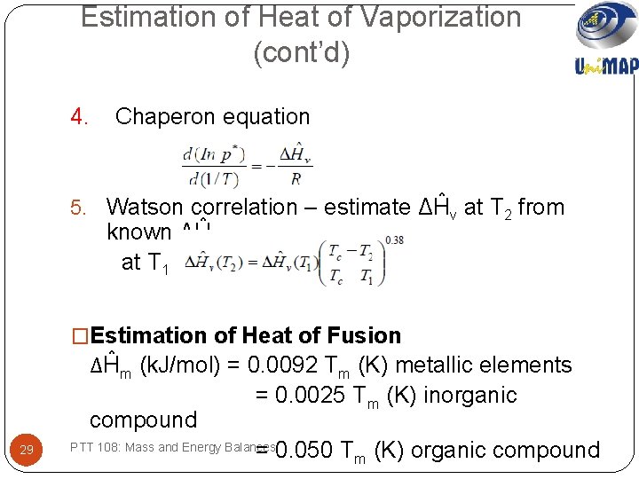 Estimation of Heat of Vaporization (cont’d) 4. Chaperon equation 5. Watson correlation – estimate