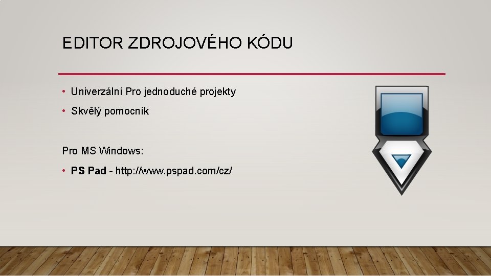 EDITOR ZDROJOVÉHO KÓDU • Univerzální Pro jednoduché projekty • Skvělý pomocník Pro MS Windows: