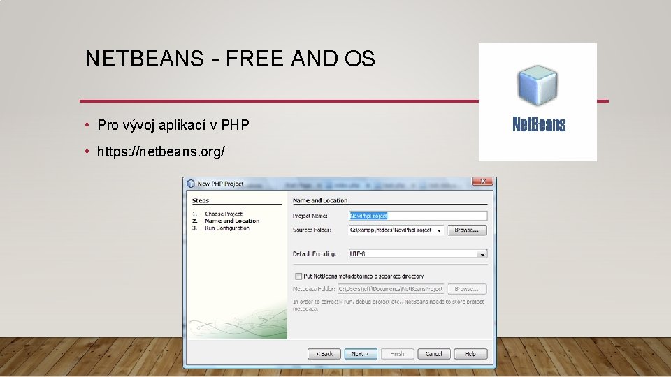 NETBEANS - FREE AND OS • Pro vývoj aplikací v PHP • https: //netbeans.