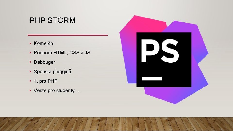 PHP STORM • Komerční • Podpora HTML, CSS a JS • Debbuger • Spousta